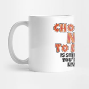 Choosing Not to decide, is still a choice you'll have to live with! Mug